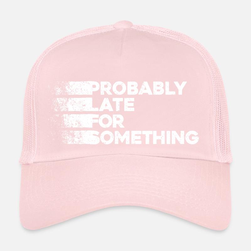 Probably Late For Something. Always Late Trucker Cap