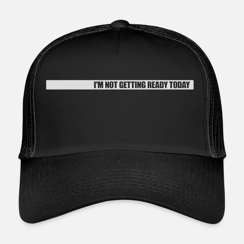 not getting ready today Trucker Cap