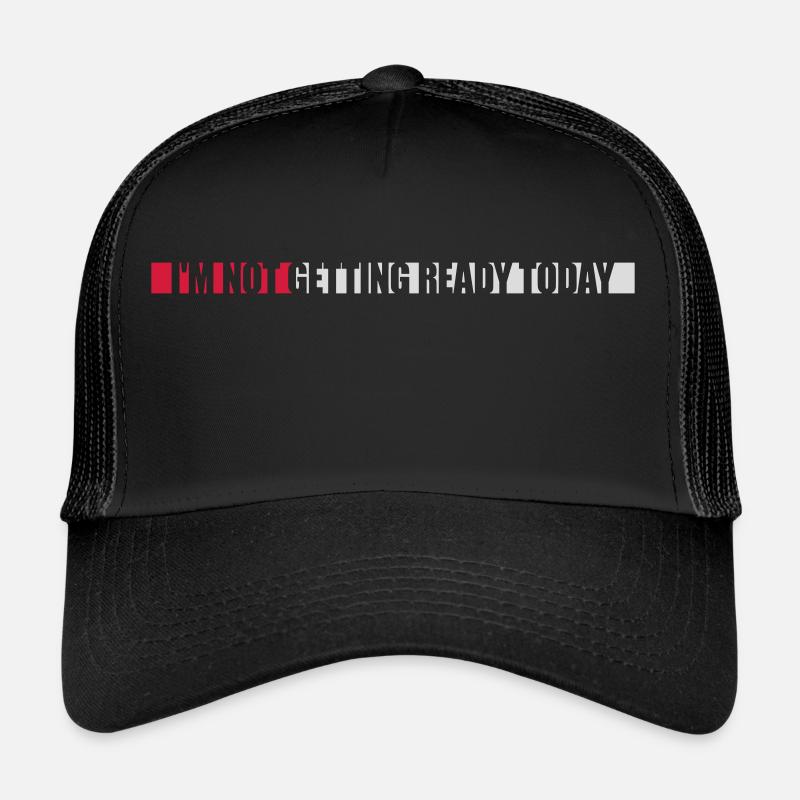 not getting ready today Trucker Cap