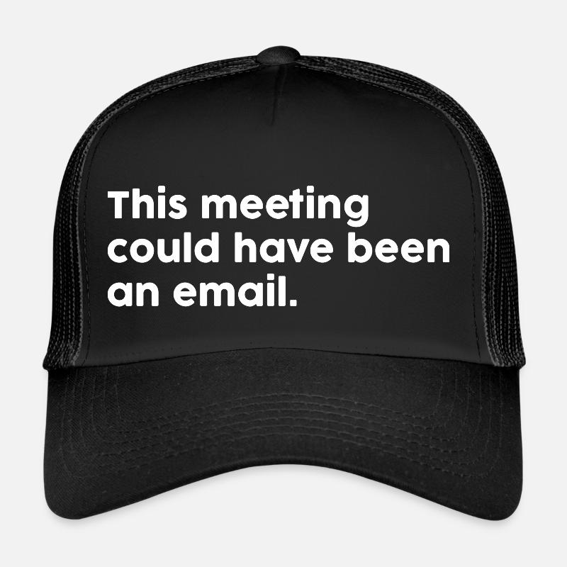 This Meeting Could Have Been An Email - Trucker Cap - black/black