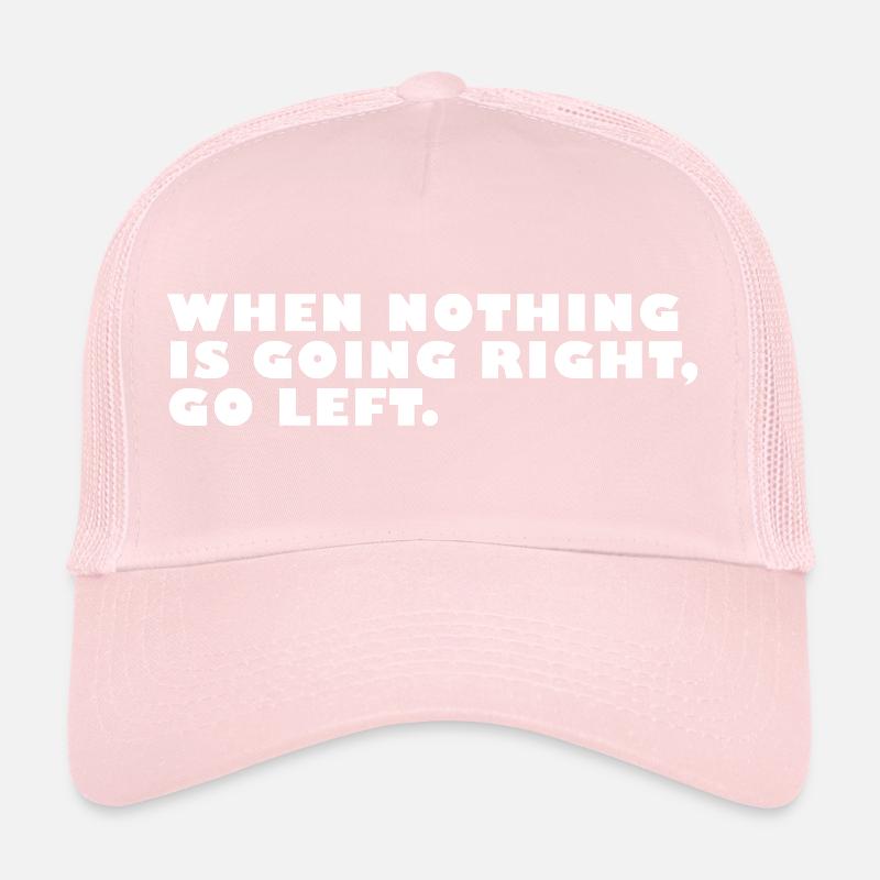 When Nothing Is Going Right, Go Left Funny Quote Trucker Cap