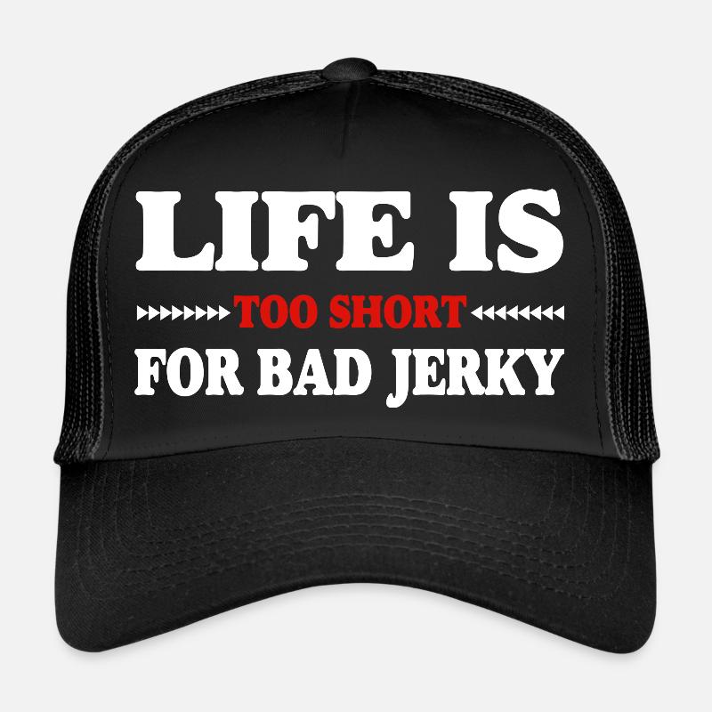 Life is too short for bad beef jerky Trucker Cap