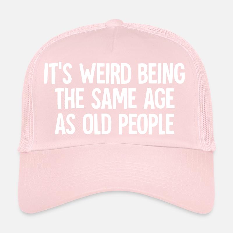 Its Weird Being The Same Age As Old People funny Trucker Cap