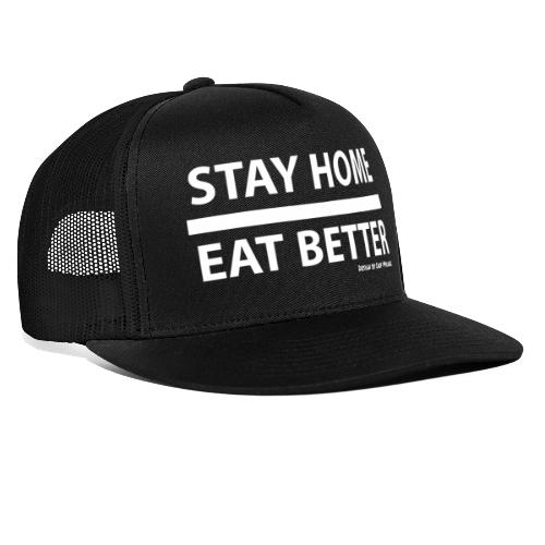 Stay Home / Eat Better - Trucker Cap