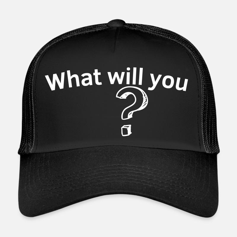 What will you ? Trucker Cap