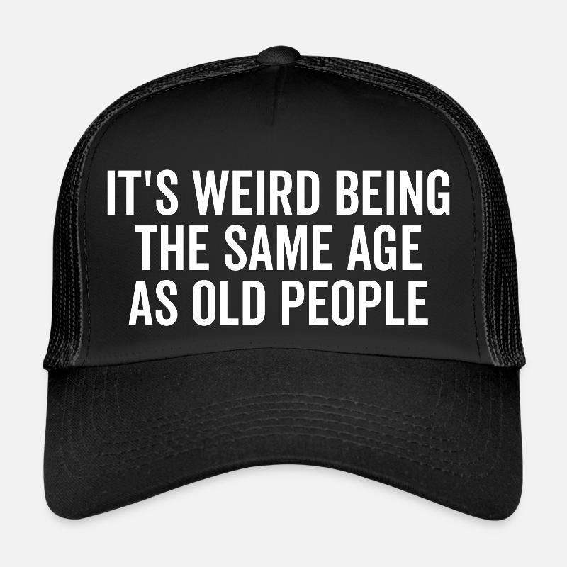 It's Weird Being The Same Age As Old People - Trucker Cap - black/black