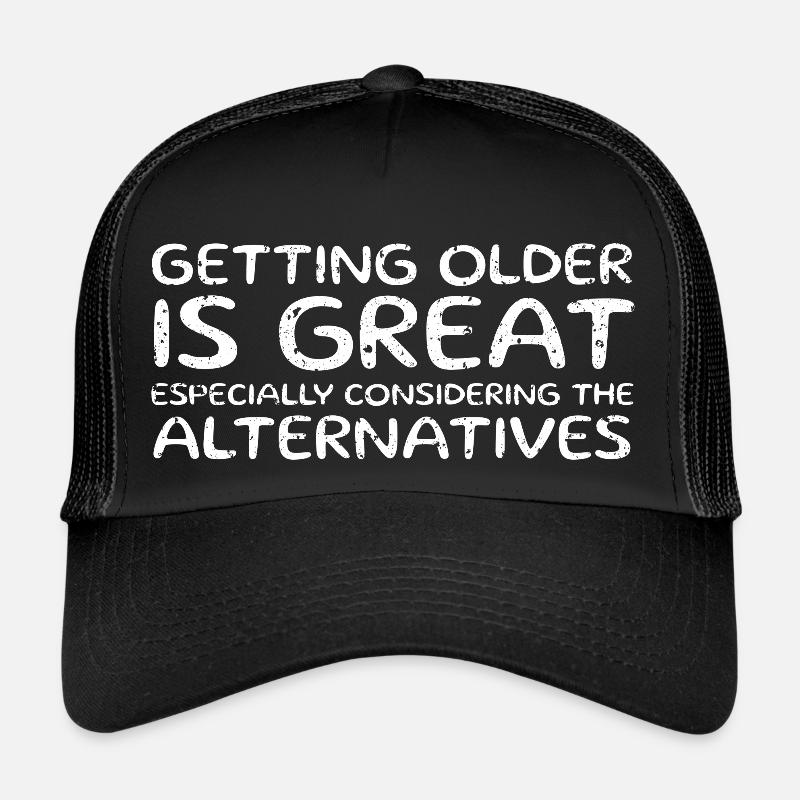 Getting Older Is Great Trucker Cap