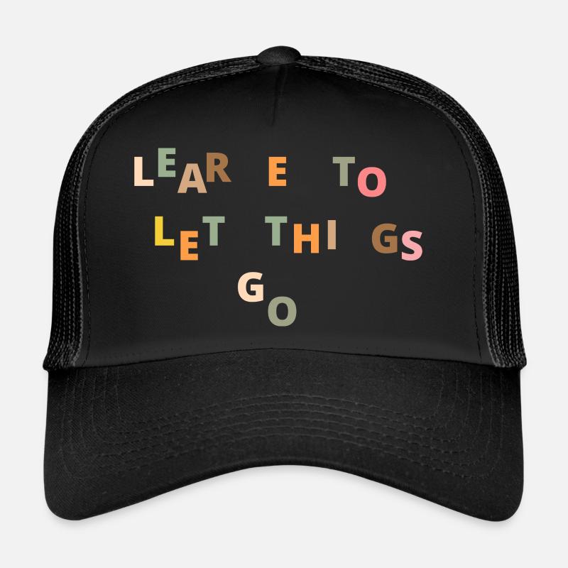 Learn to let things go citation de vie motivation Casquette trucker 