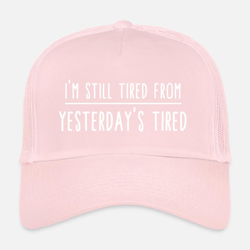 I am still tired from yesterday's tired. Funny Trucker Cap