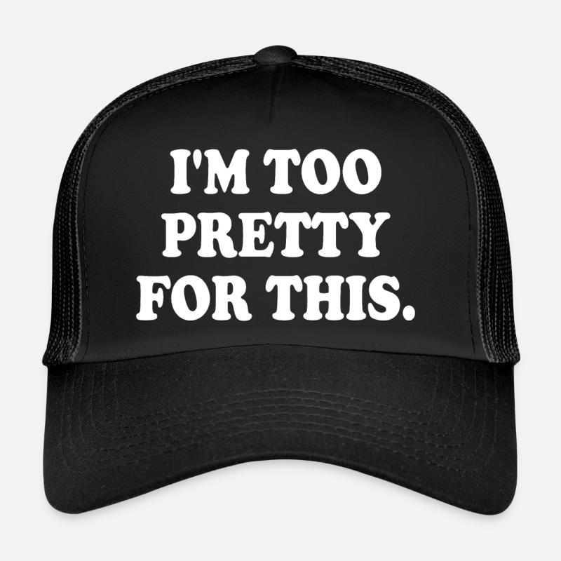 IM TOO PRETTY FOR THIS Trucker Cap