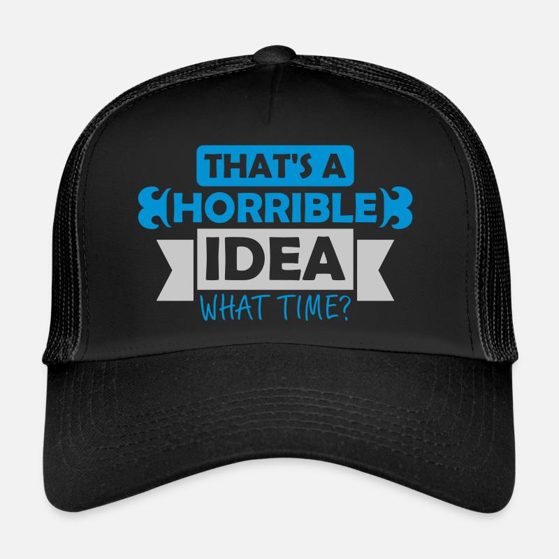 Thats a horrible Idea Trucker Cap