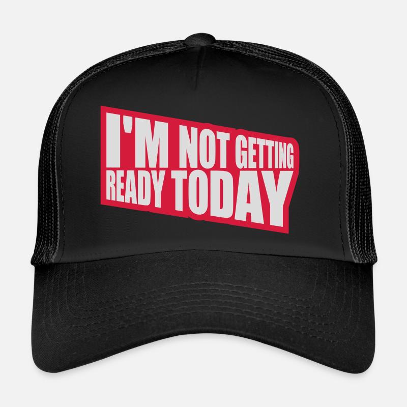 not getting ready today Trucker Cap