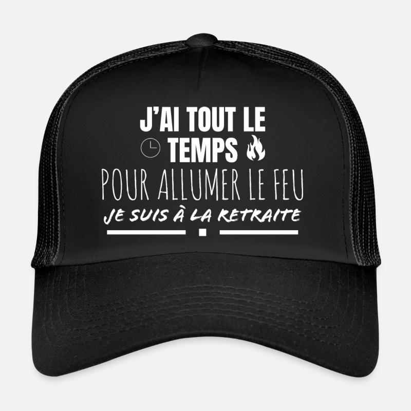 J'ai tout le temps pour allumer le feu. Casquette trucker 