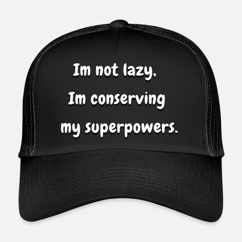 I'm Not Lazy, I'm Conserving My Superpowers Trucker Cap