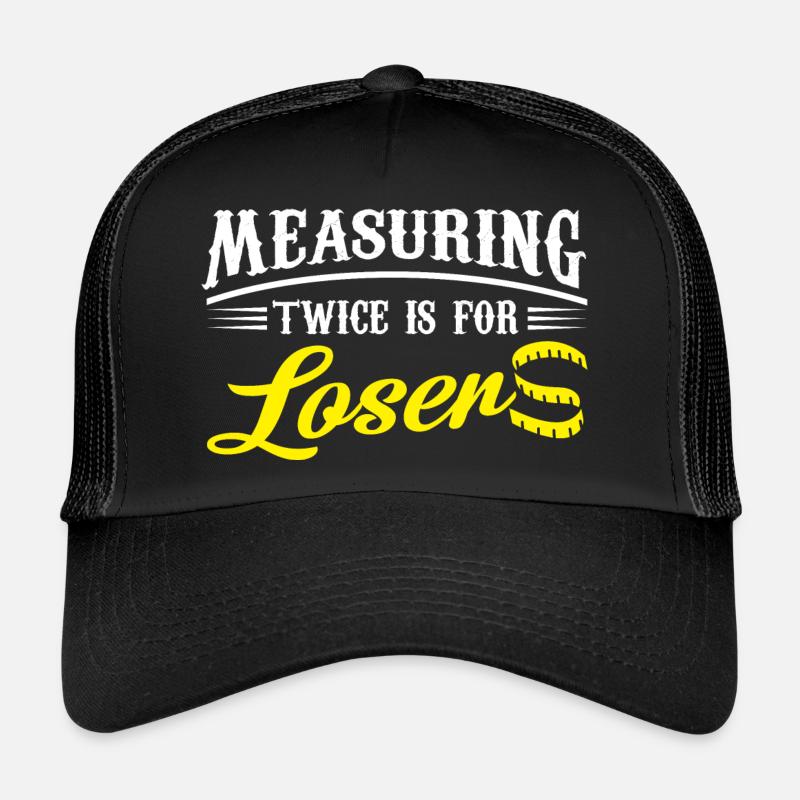 Measuring twice is for losers Trucker Cap