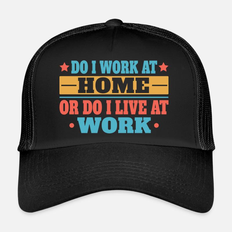Arbeite Ich Zu Hause Oder Lebe Ich Bei Der Arbeit Trucker Cap