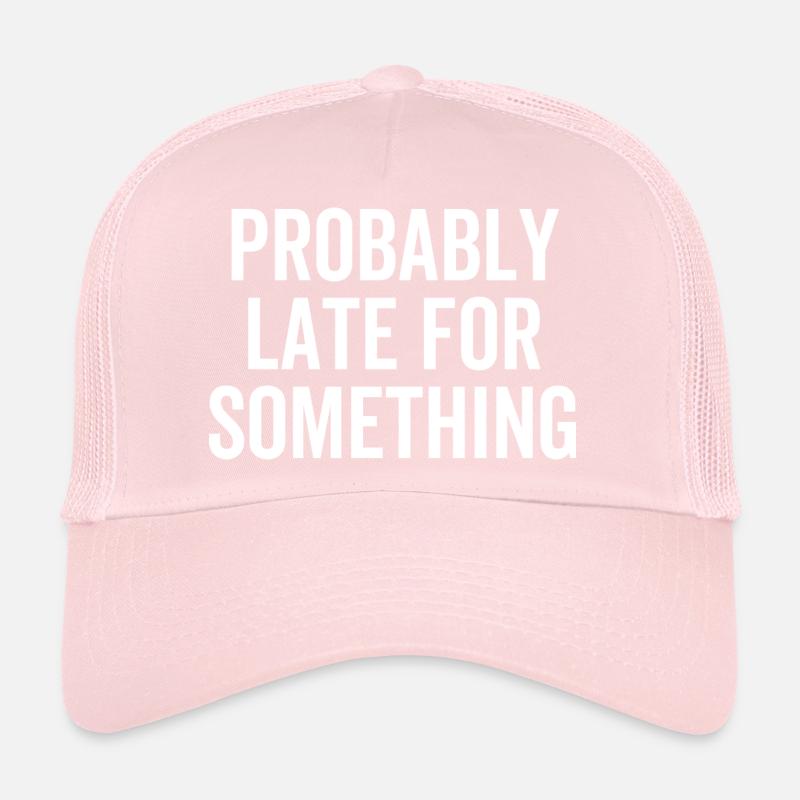 Probably Late For Something Trucker Cap