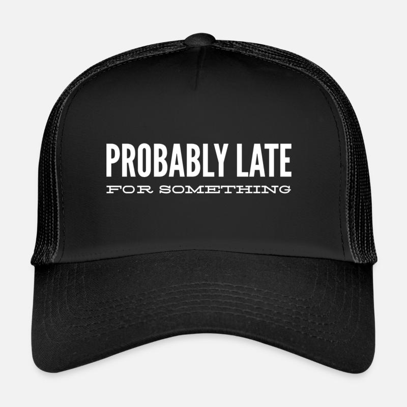 Probably Late For Something Trucker Cap