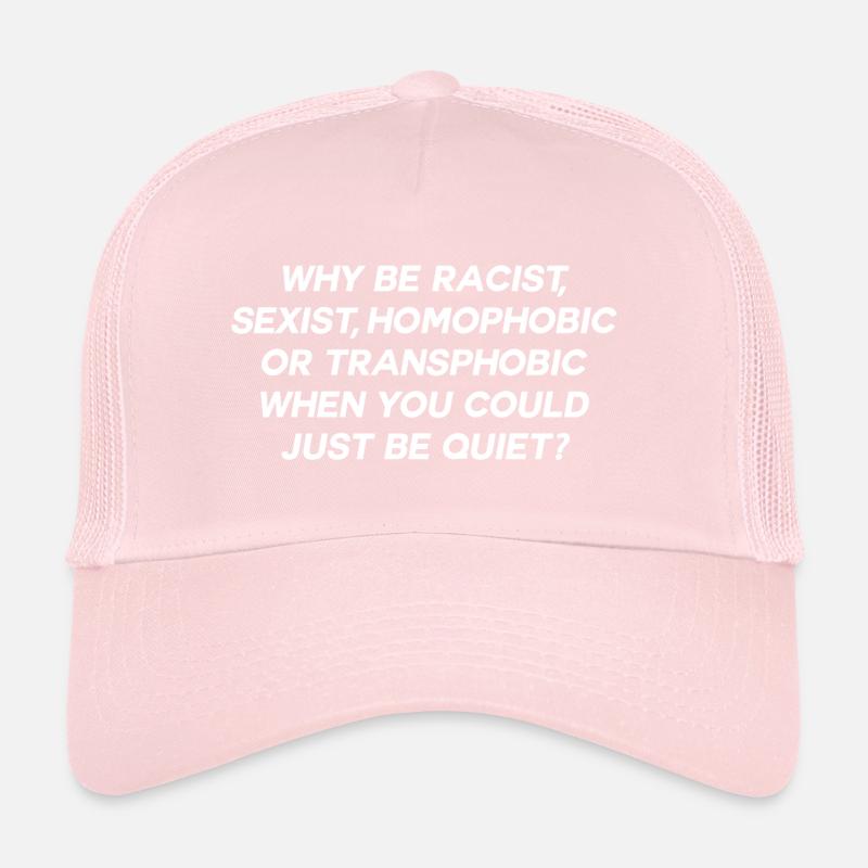 WHY BE RACIST WHEN YOU COULD JUST BE QUIET Trucker Cap