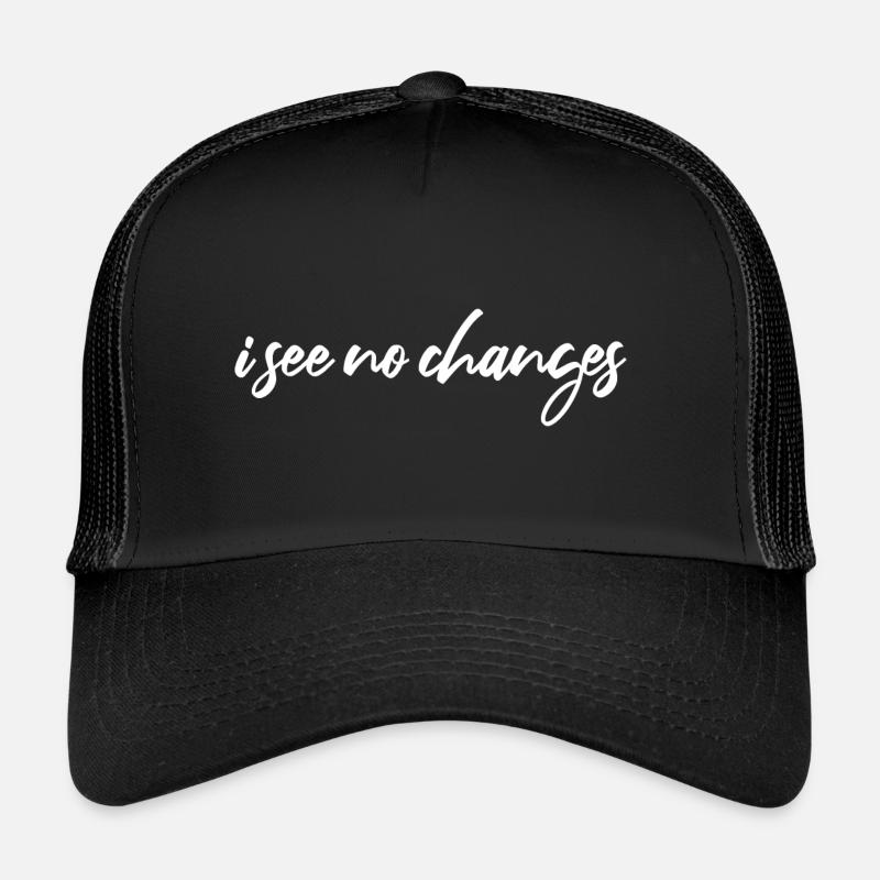 i see no changes Trucker Cap
