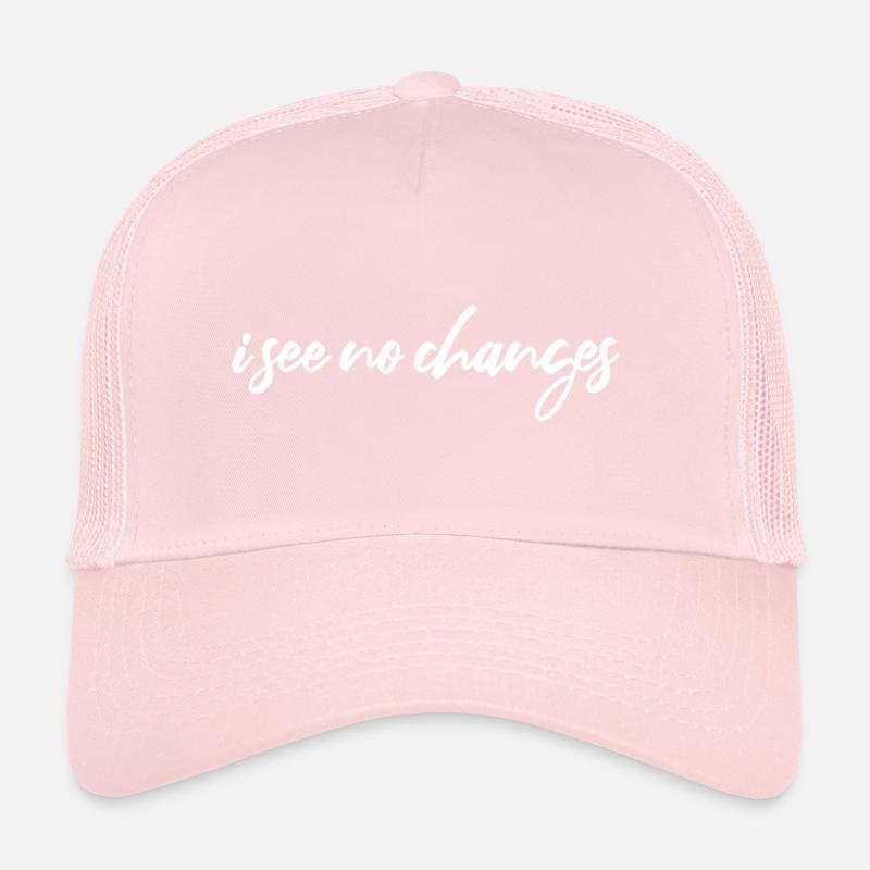 i see no changes Trucker Cap