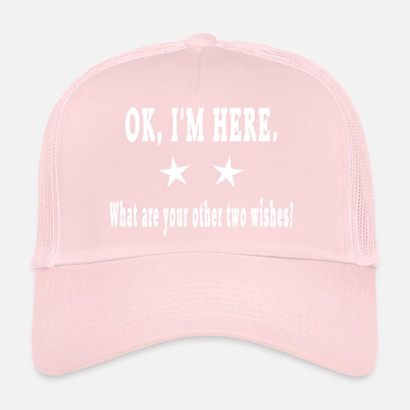 OK, ich bin hier. Was sind Ihre anderen beiden Wünsche? Trucker Cap