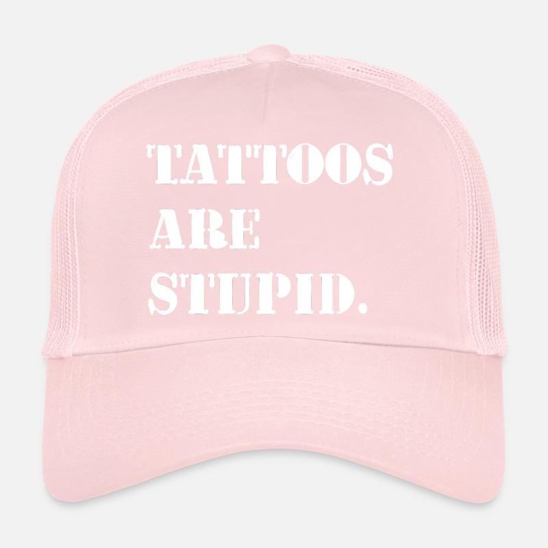 Tattoos are stupid Trucker Cap