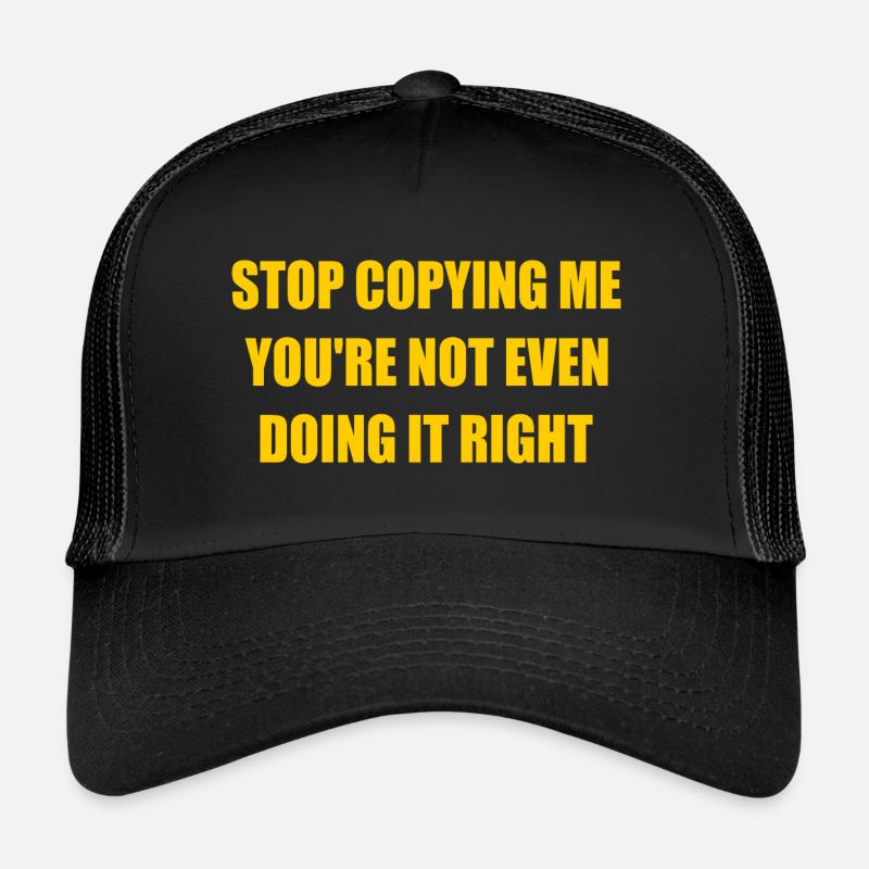 stop copying me you're not even doing it right Casquette trucker 