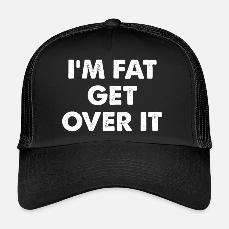 I'm Fat Get Over It Trucker Cap