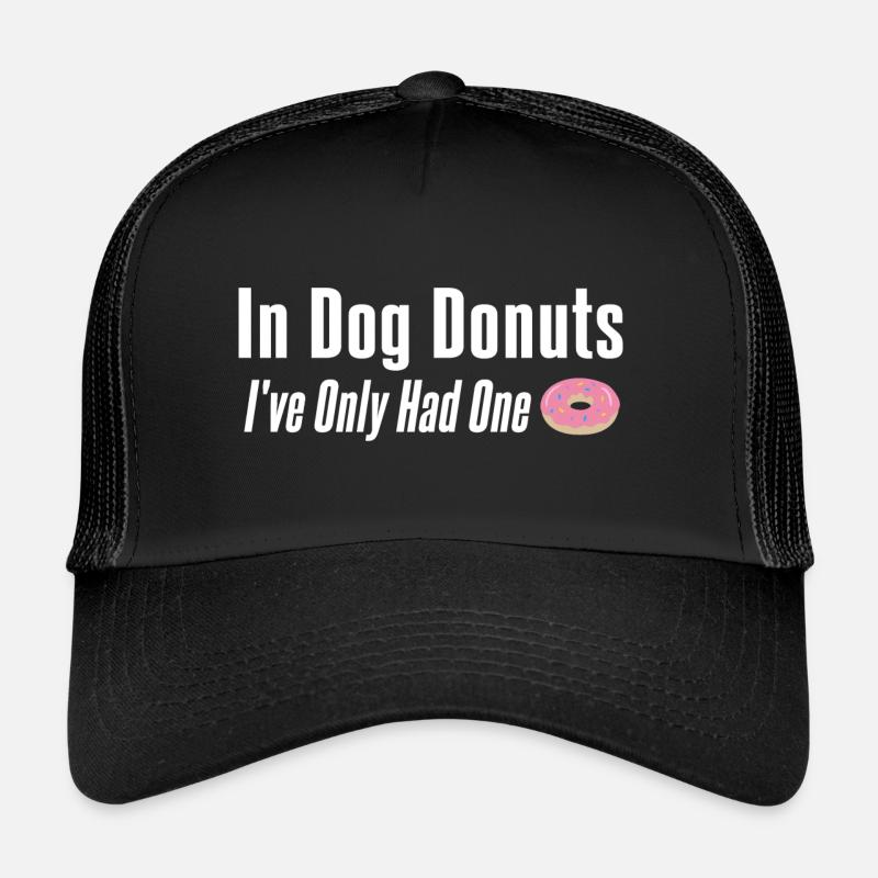 In Dog Donuts I've Only Had One Trucker Cap