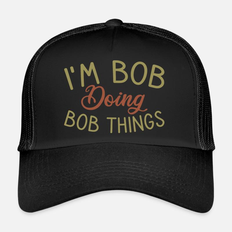 I m Bob Doing Bob Things Name Saying Gift Trucker Cap