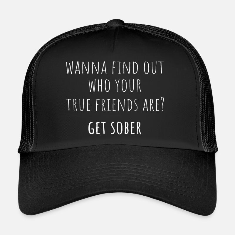 Willst du deine wahren Freunde herausfinden? Werde nüchtern I Trucker Cap