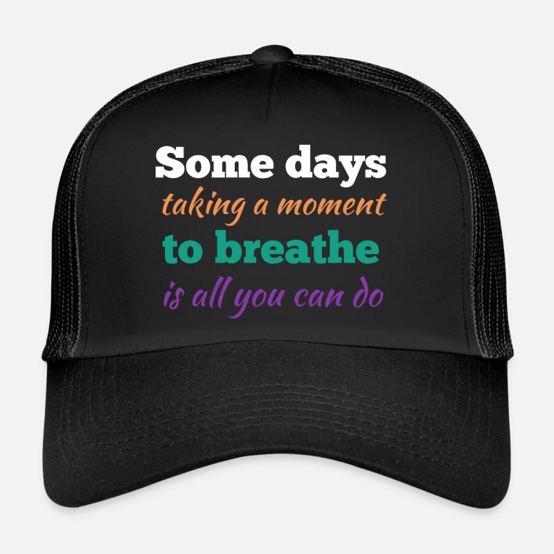 Some Days Taking a Moment is All You Can Do - Trucker Cap - black/black
