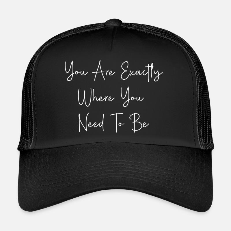 You Are Exactly Where You Need To Be Trucker Cap