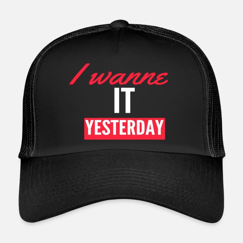 I Wanne it yesterday Trucker Cap