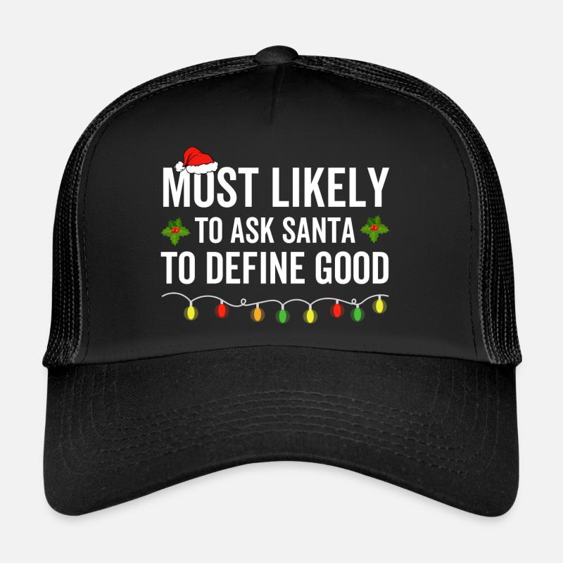 Most Likely To Ask Santa To Define Good Trucker Cap