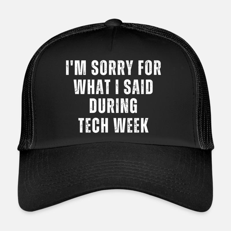 I'm sorry for what I said during tech week Trucker Cap