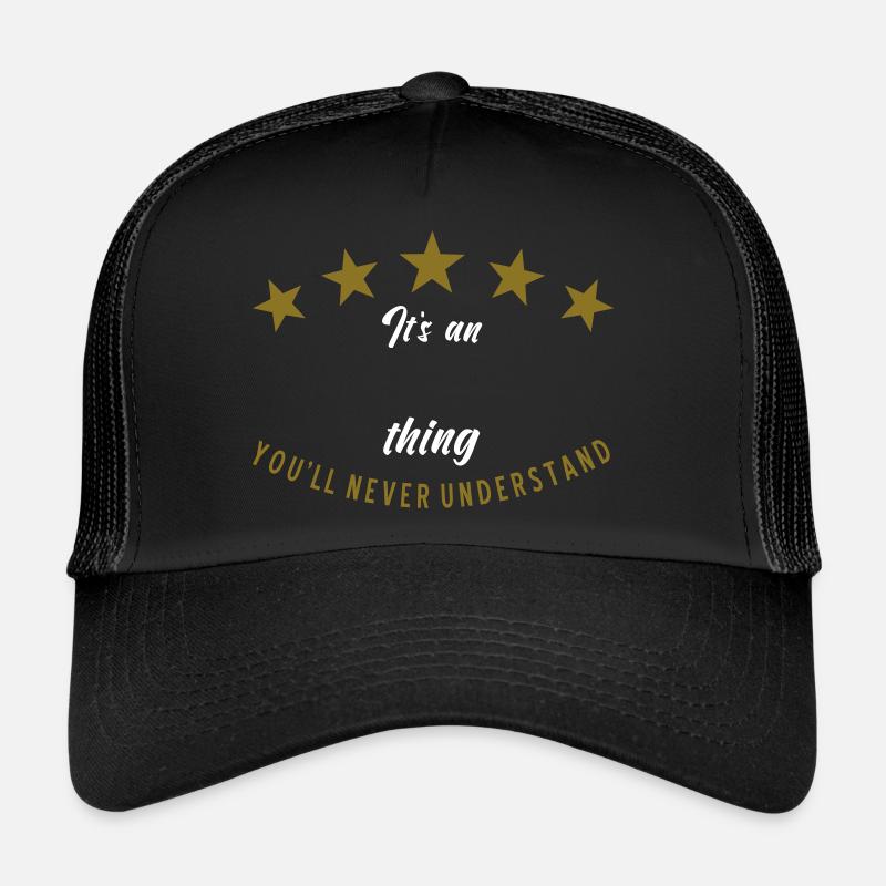 It's an ...name... thing you wouldn't understand Trucker Cap