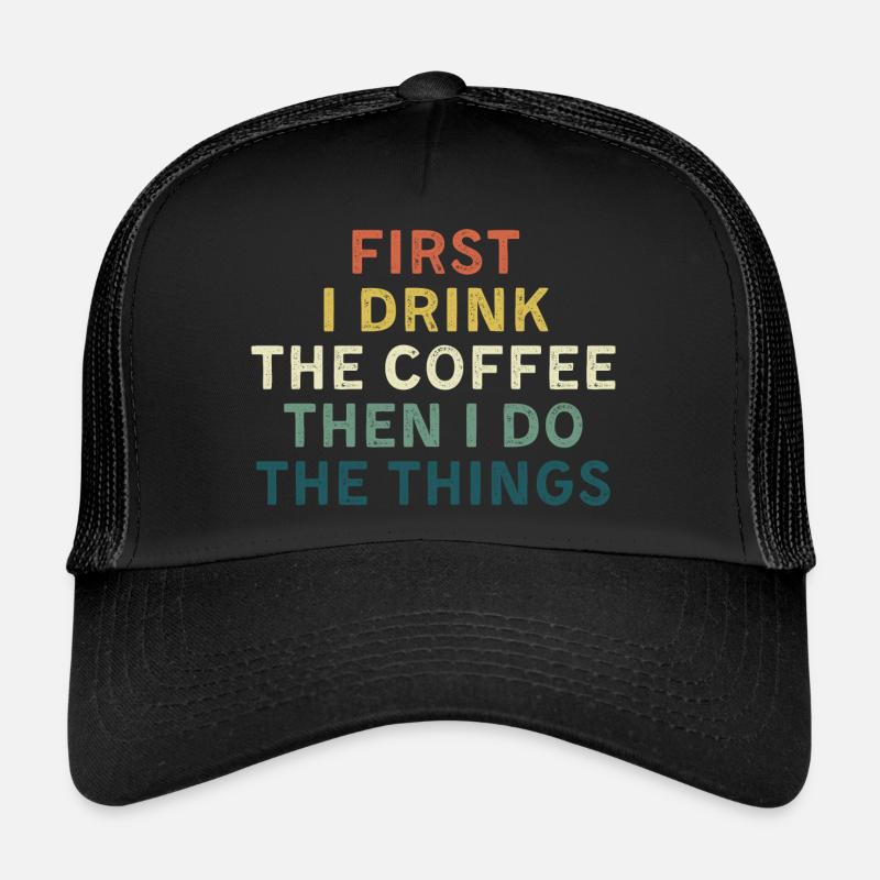 First I drink coffee, Then I do things. - Trucker Cap - black/black