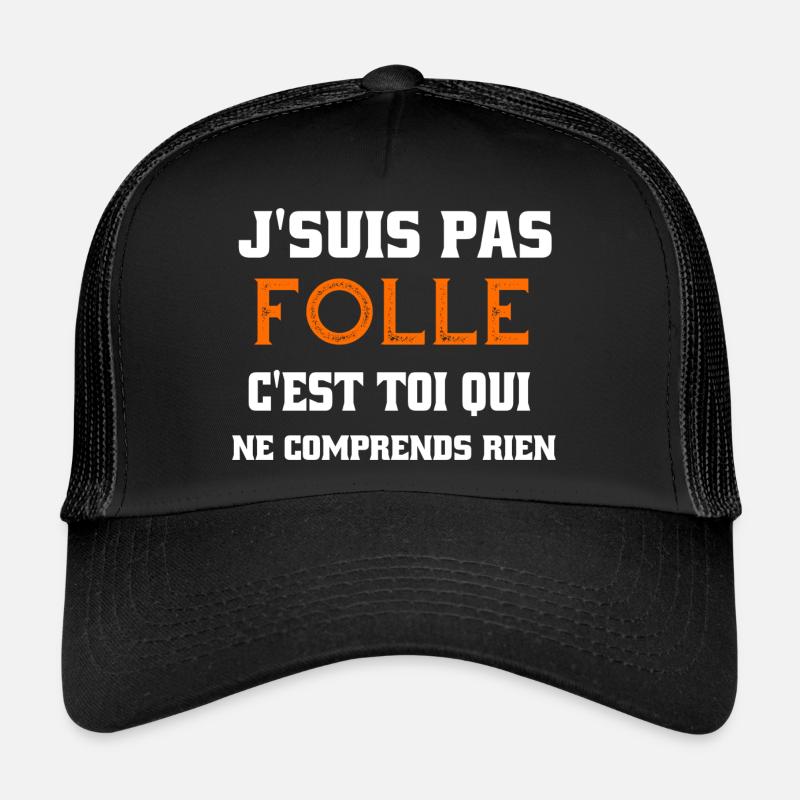 j'suis pas folle c'est toi qui comprends rien Casquette trucker 