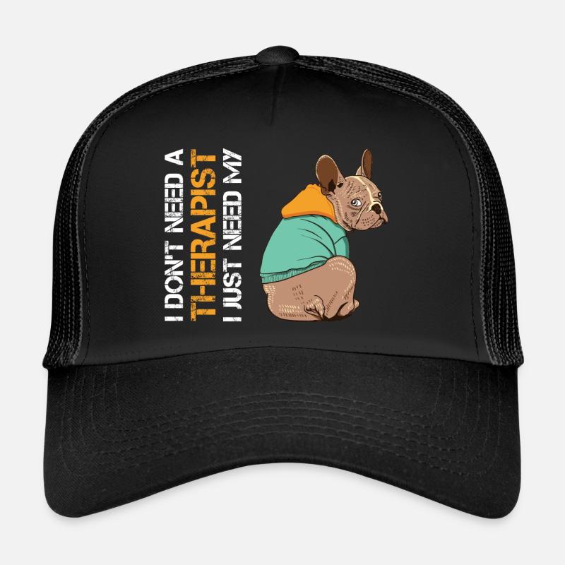 I DON'T NEED A THERAPIST I JUST NEED MY FRENCHIE Trucker Cap