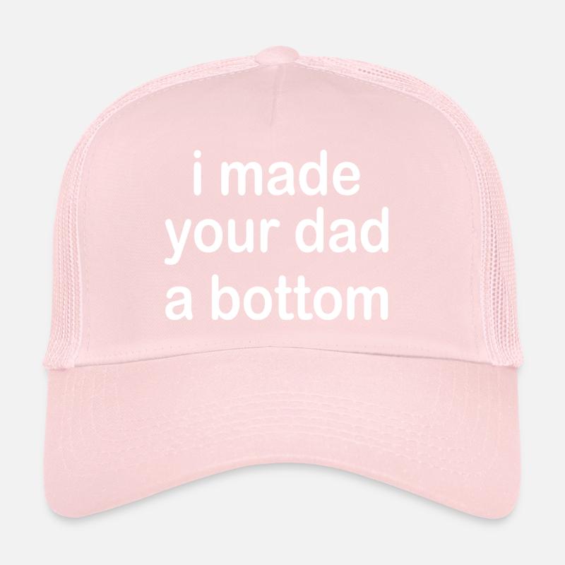 i made your dad a bottom Trucker Cap