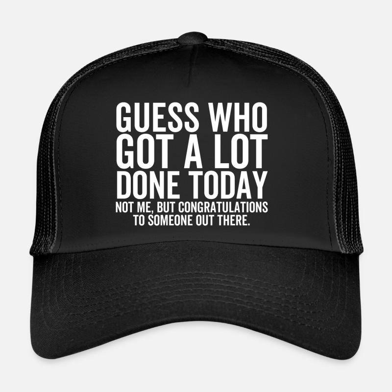 Rate mal, wer heute viel geschafft hat, nicht ich Trucker Cap