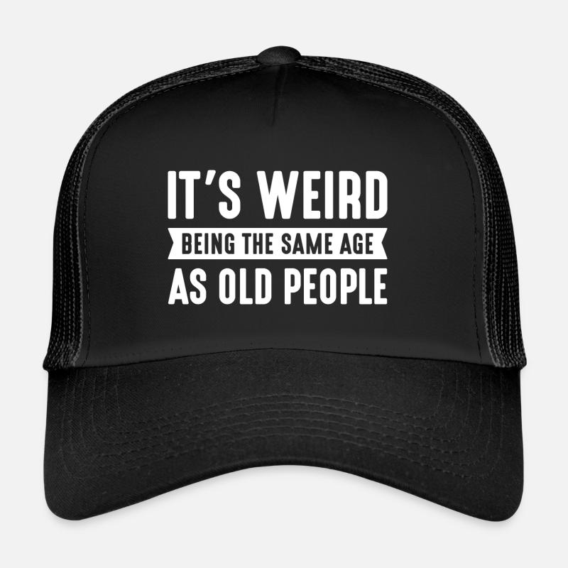 It’s Weird Being The Same Age As Old People Trucker Cap