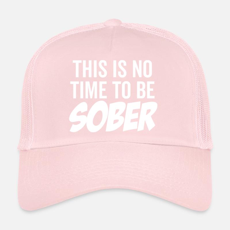 This Is No Time To Be Sober Trucker Cap