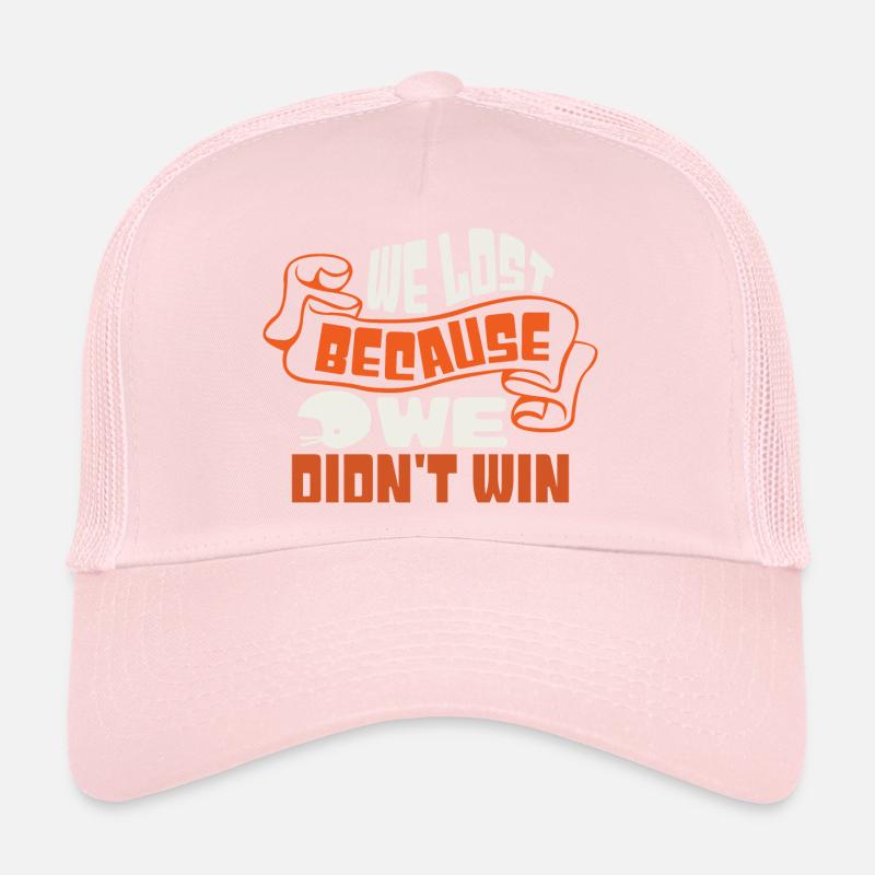 WE LOST BECAUSE WE DIDN'T WIN Trucker Cap