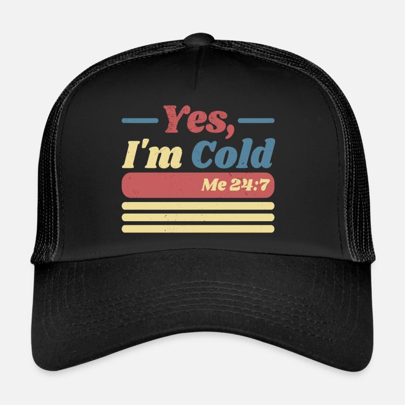 Yes, I'm Cold Me 24 7 - Freezing & Funny Sarcastic Trucker Cap