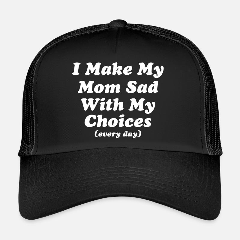 I Make My Mom Sad With My Choices Every Day Trucker Cap