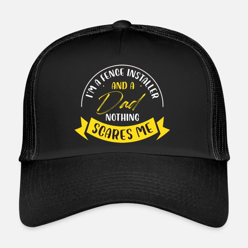 Im a fence installer and dad nothing scares Design Trucker Cap