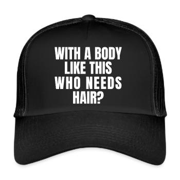 Avec un corps comme celui-ci qui a besoin de cheveux - Casquette trucker  - noir/noir - Devant